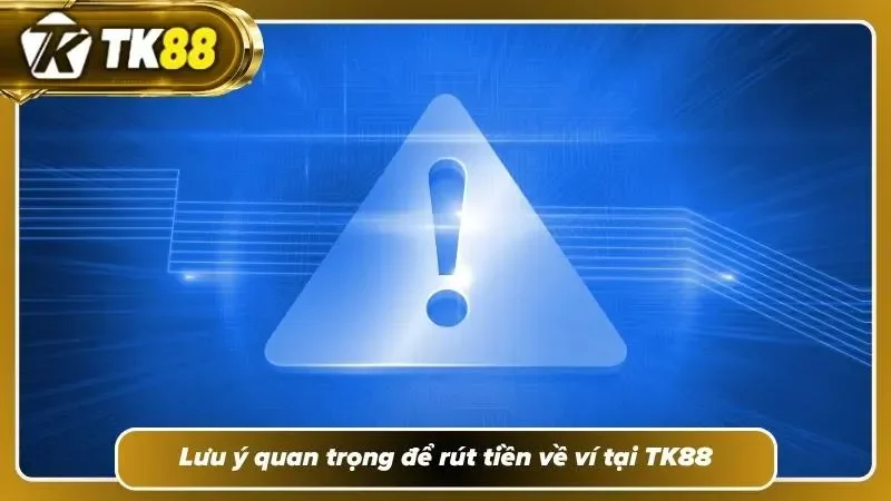 Các lưu ý cần chú trọng khi rút tiền tại TK88 uy tín